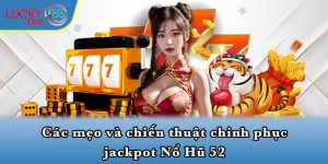 Các mẹo và chiến thuật chnih phục jackpot Nổ Hũ 52