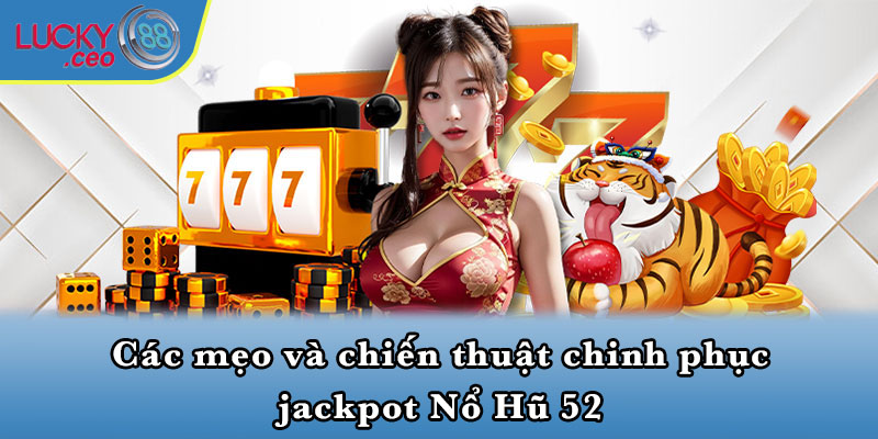 Các mẹo và chiến thuật chnih phục jackpot Nổ Hũ 52