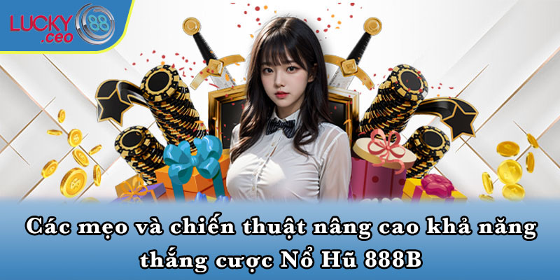 Các mẹo và chiến thuật nâng cao khả năng thắng cược Nổ Hũ 888B