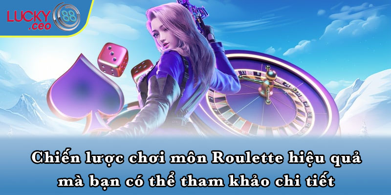 Chiến lược chơi môn Roulette hiệu quả mà bạn có thể tham khảo chi tiết