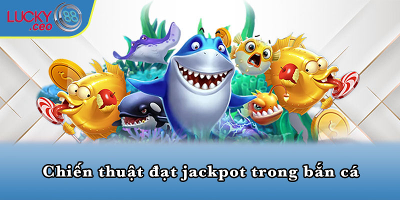 Chiến thuật đạt jackpot trong bắn cá