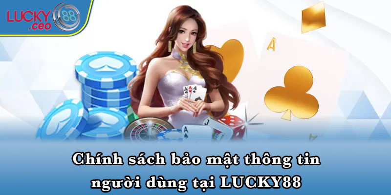 Chính sách bảo mật thông tin người dùng tại LUCKY88