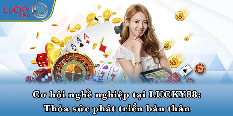 Cơ hội nghề nghiệp tại LUCKY88: Thỏa sức phát triển bản thân