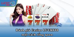 Đánh giá Casino LUCKY88 một cách tổng quan