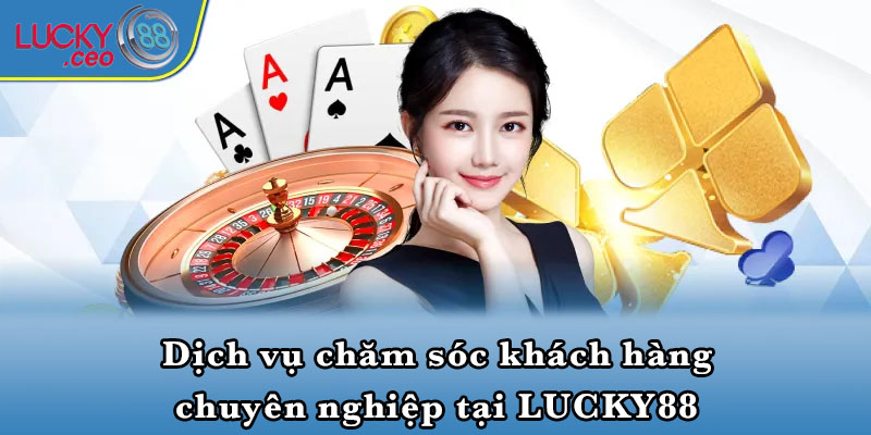 Dịch vụ chăm sóc khách hàng chuyên nghiệp tại LUCKY88