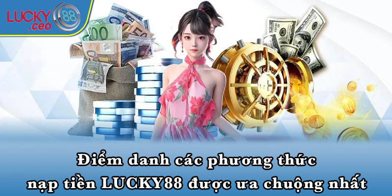 Điểm danh các phương thức nạp tiền LUCKY88 được ưa chuộng nhất