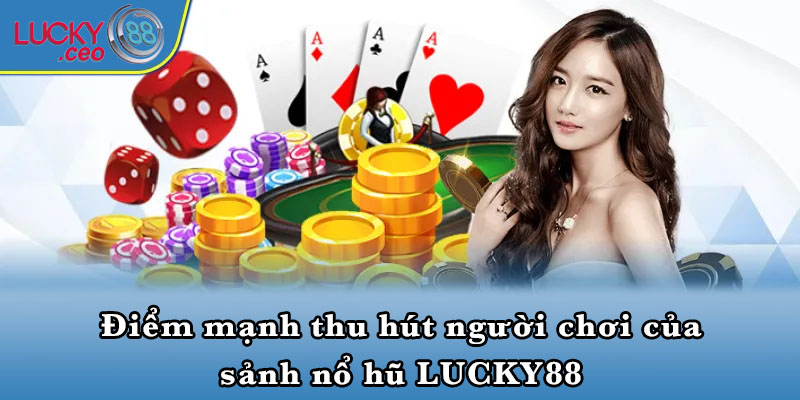 Điểm mạnh thu hút người chơi của sảnh nổ hũ LUCKY88