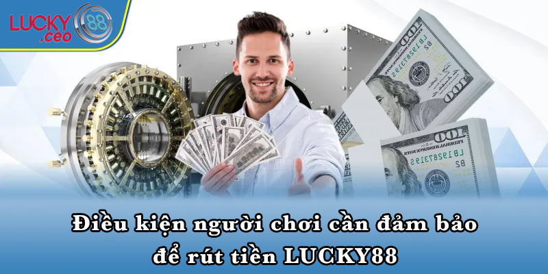 Điều kiện người chơi cần đảm bảo để rút tiền LUCKY88