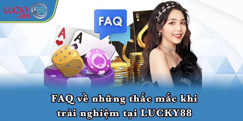 FAQ về những thắc mắc khi trải nghiệm tại LUCKY88