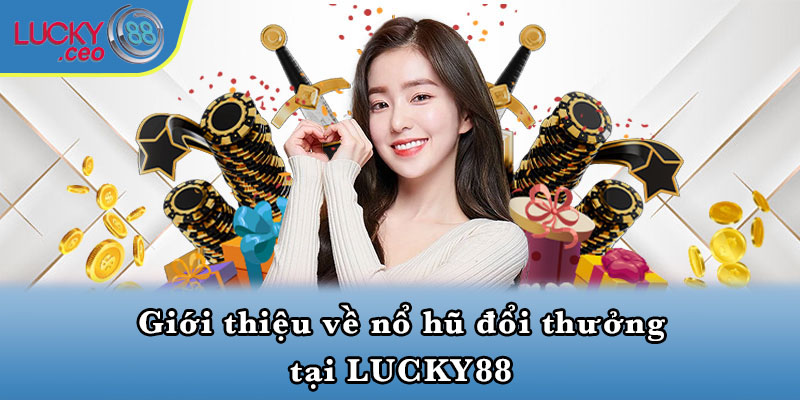 Giới thiệu về nổ hũ đổi thưởng tại LUCKY88