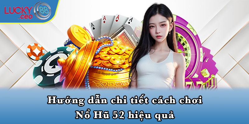 Hướng dẫn chi tiết cách chơi Nổ Hũ 52 hiệu quả