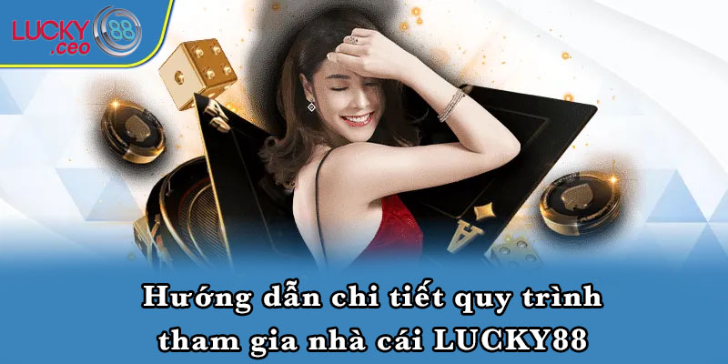 Hướng dẫn chi tiết quy trình tham gia nhà cái LUCKY88