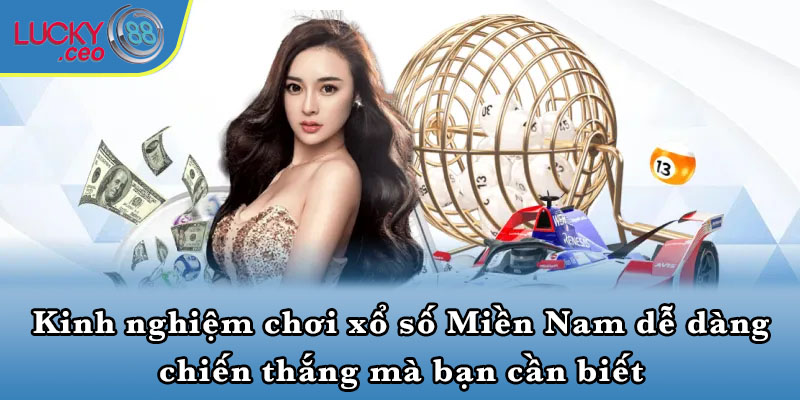 Kinh nghiệm chơi xổ số Miền Nam dễ dàng chiến thắng mà bạn cần biết