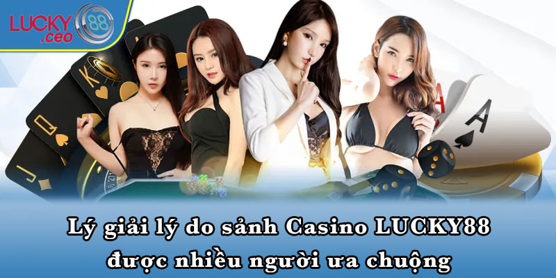 Lý giải lý do sảnh Casino LUCKY88 được nhiều người ưa chuộng