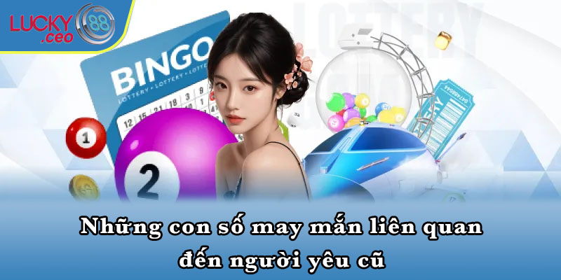 Những con số may mắn liên quan đến người yêu cũ