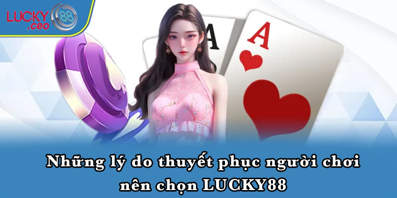 Những lý do thuyết phục người chơi nên chọn LUCKY88