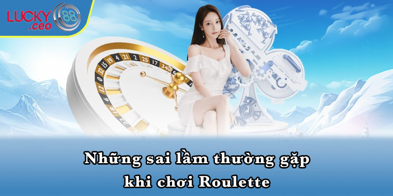 Những sai lầm thường gặp khi chơi Roulette