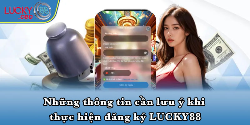 Những thông tin cần lưu ý khi thực hiện đăng ký LUCKY88