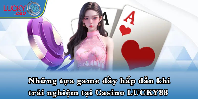 Những tựa game đầy hấp dẫn khi trải nghiệm tại Casino LUCKY88 