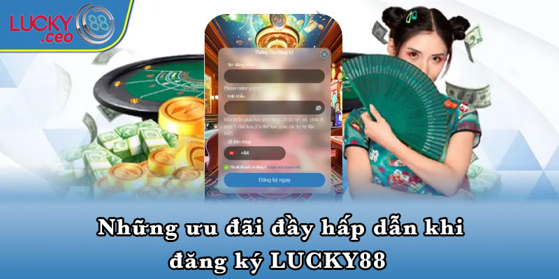 Những ưu đãi đầy hấp dẫn khi đăng ký LUCKY88 