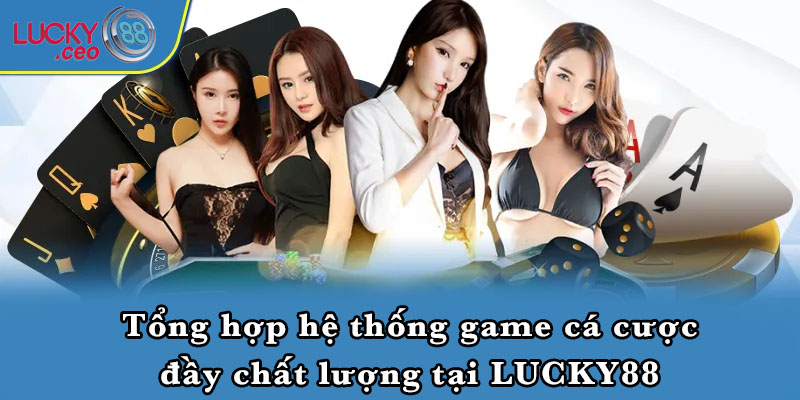 Tổng hợp hệ thống game cá cược đầy chất lượng tại LUCKY88