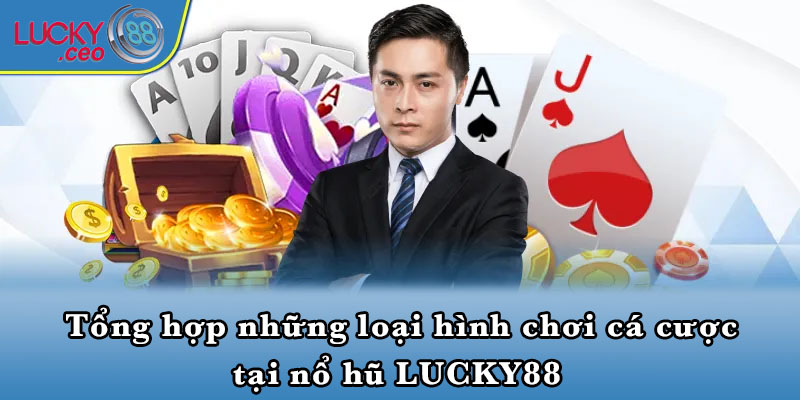 Tổng hợp những loại hình chơi cá cược tại nổ hũ LUCKY88 